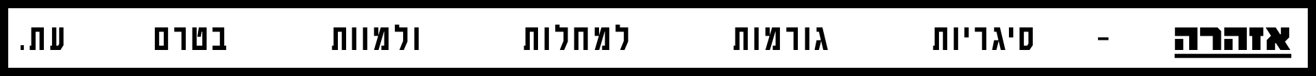 אזהרה - סיגריות גורמות למחלות ולמוות בטרם עת.