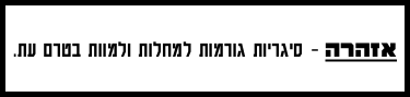 אזהרה - סיגריות גורמות למחלות ולמוות בטרם עת.